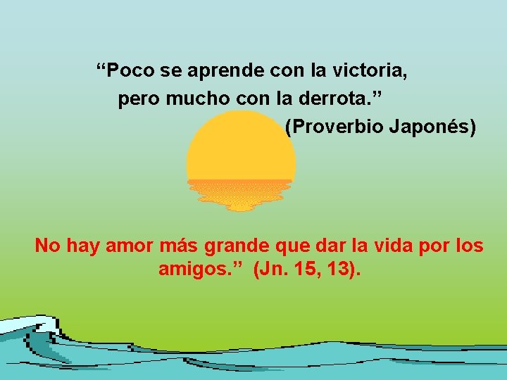 “Poco se aprende con la victoria, pero mucho con la derrota. ” (Proverbio Japonés)