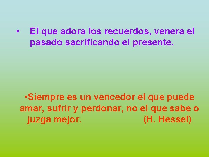  • El que adora los recuerdos, venera el pasado sacrificando el presente. •