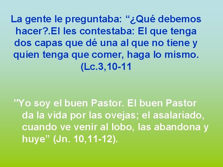 La gente le preguntaba: “¿Qué debemos hacer? . El les contestaba: El que tenga