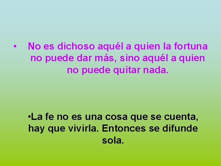  • No es dichoso aquél a quien la fortuna no puede dar más,