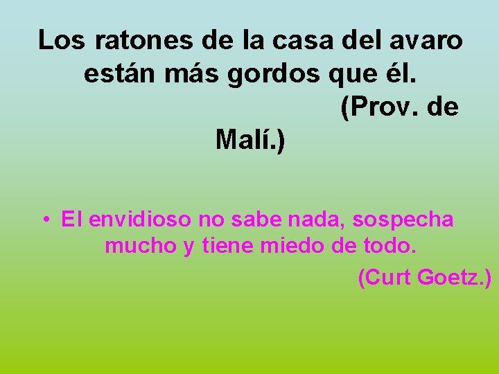 Los ratones de la casa del avaro están más gordos que él. (Prov. de