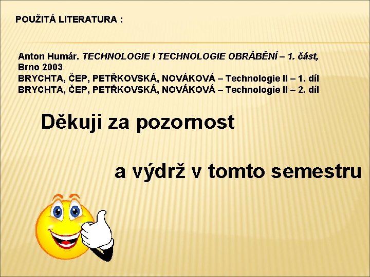 POUŽITÁ LITERATURA : Anton Humár. TECHNOLOGIE I TECHNOLOGIE OBRÁBĚNÍ – 1. část, Brno 2003