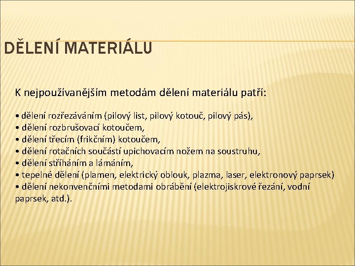 DĚLENÍ MATERIÁLU K nejpoužívanějším metodám dělení materiálu patří: • dělení rozřezáváním (pilový list, pilový