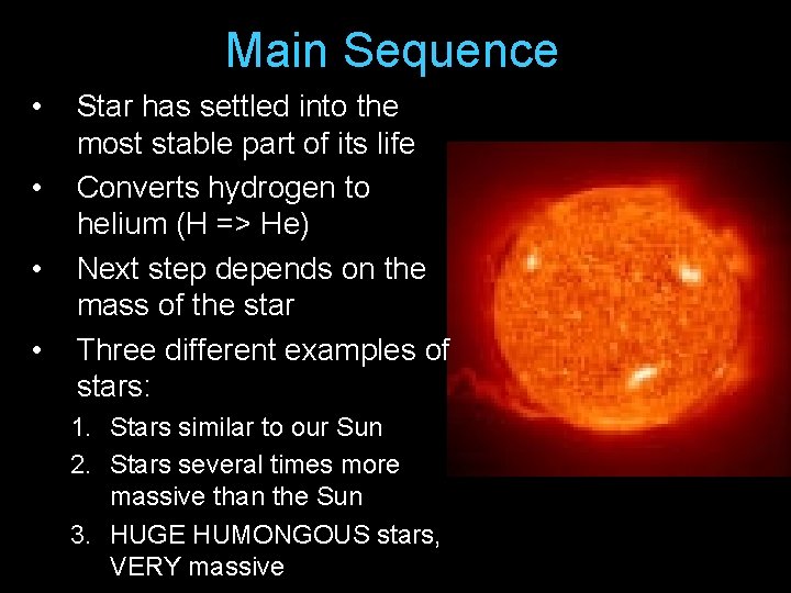 Main Sequence • • Star has settled into the most stable part of its