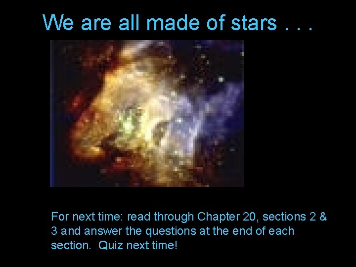 We are all made of stars. . . For next time: read through Chapter