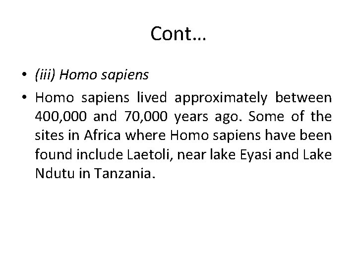 Cont… • (iii) Homo sapiens • Homo sapiens lived approximately between 400, 000 and