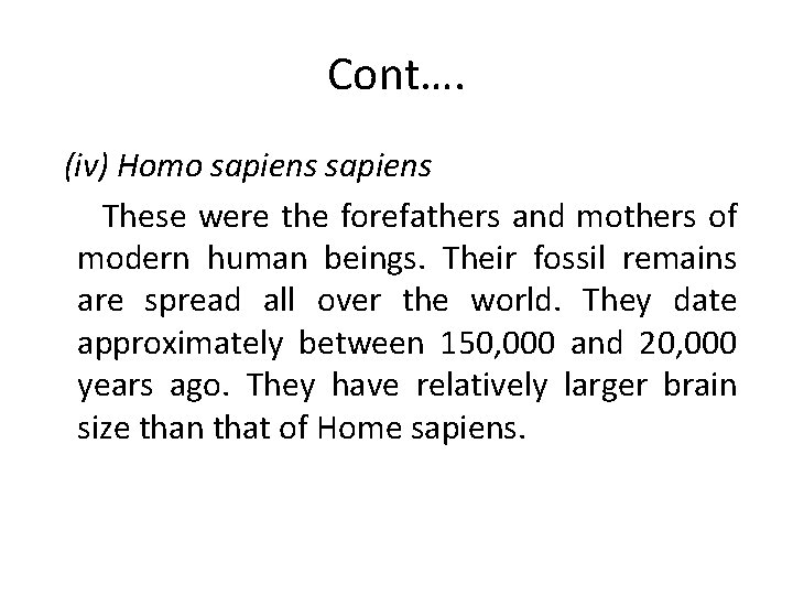 Cont…. (iv) Homo sapiens These were the forefathers and mothers of modern human beings.