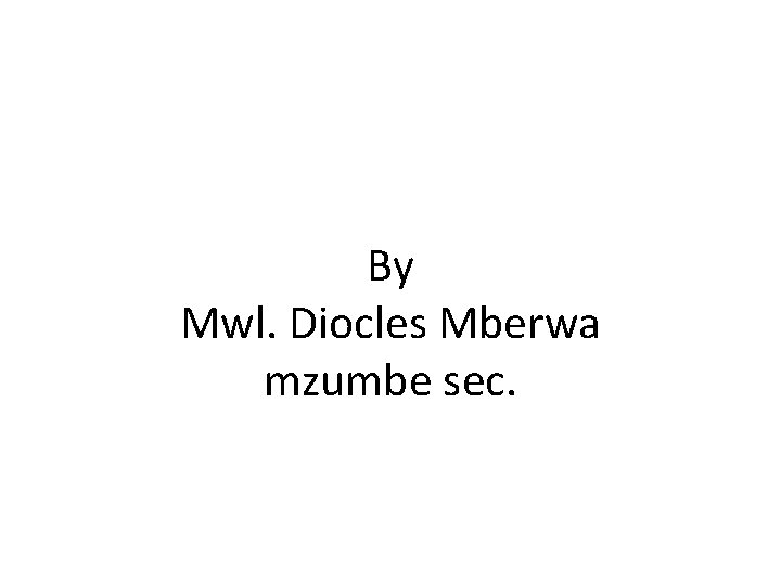 By Mwl. Diocles Mberwa mzumbe sec. 