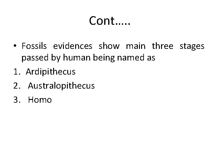 Cont…. . • Fossils evidences show main three stages passed by human being named
