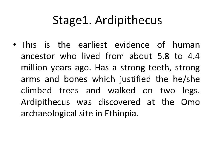 Stage 1. Ardipithecus • This is the earliest evidence of human ancestor who lived
