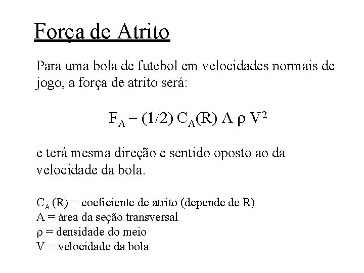 Força de Atrito Para uma bola de futebol em velocidades normais de jogo, a