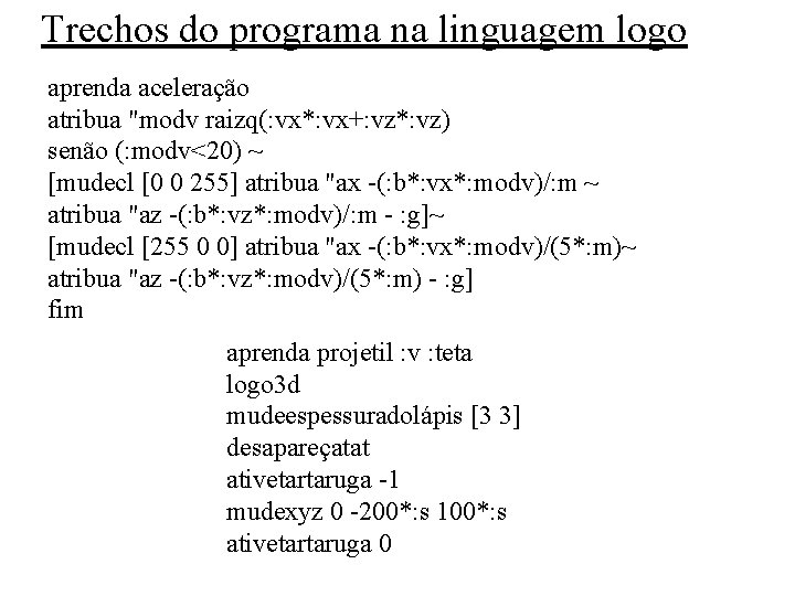 Trechos do programa na linguagem logo aprenda aceleração atribua "modv raizq(: vx*: vx+: vz*: