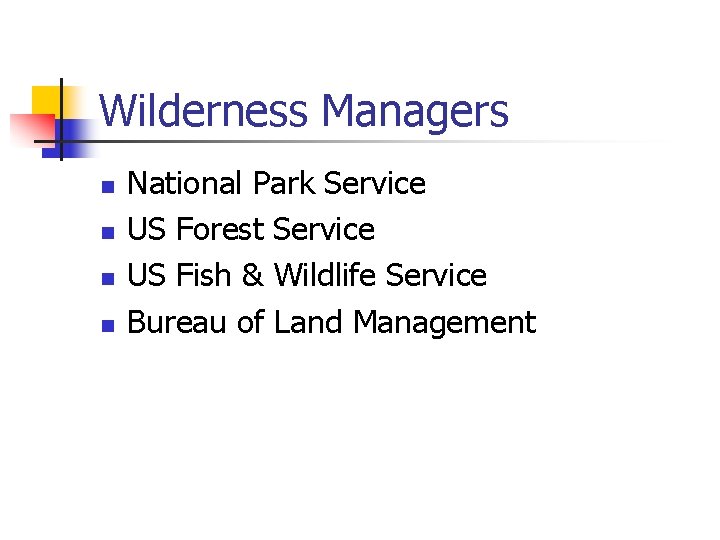 Wilderness Managers n n National Park Service US Forest Service US Fish & Wildlife