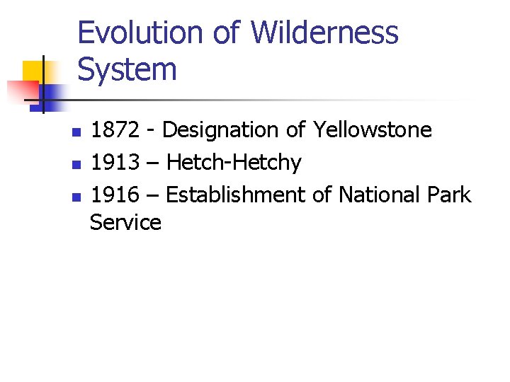 Evolution of Wilderness System n n n 1872 - Designation of Yellowstone 1913 –