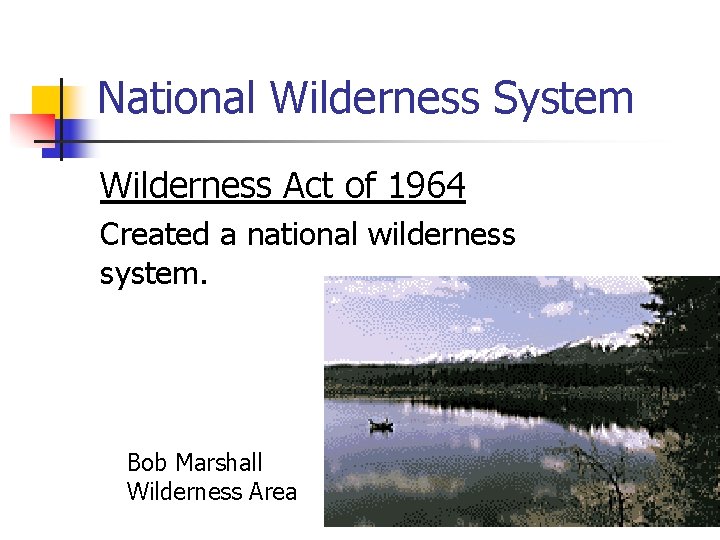 National Wilderness System Wilderness Act of 1964 Created a national wilderness system. Bob Marshall