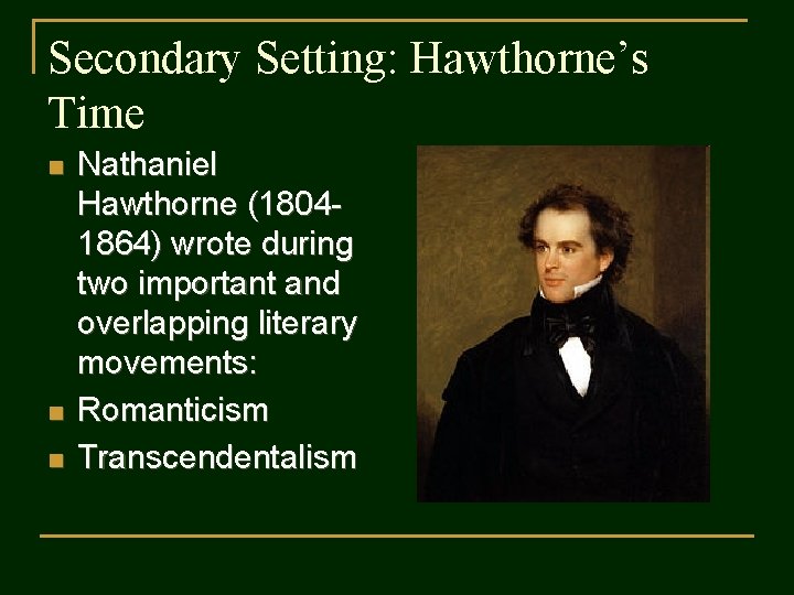 Secondary Setting: Hawthorne’s Time n n n Nathaniel Hawthorne (18041864) wrote during two important