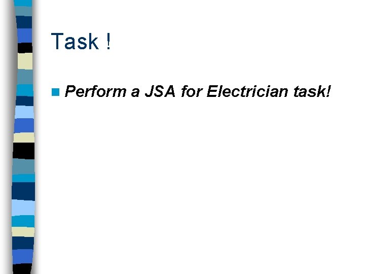 Task ! n Perform a JSA for Electrician task! 