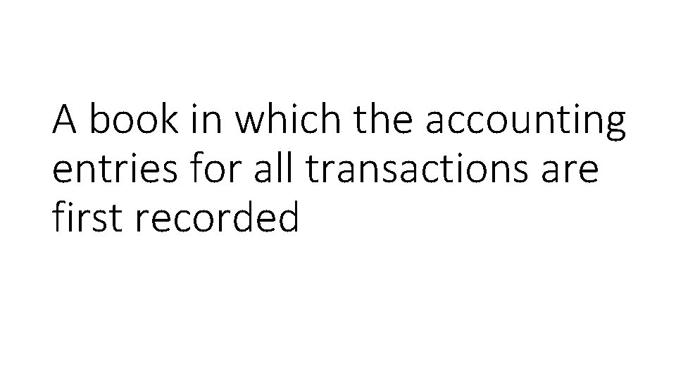 A book in which the accounting entries for all transactions are first recorded 