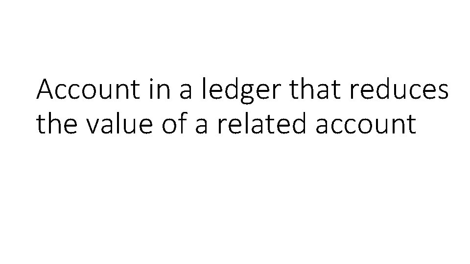 Account in a ledger that reduces the value of a related account 