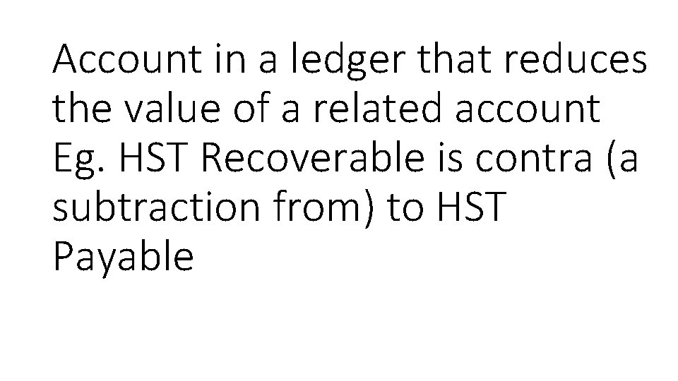 Account in a ledger that reduces the value of a related account Eg. HST