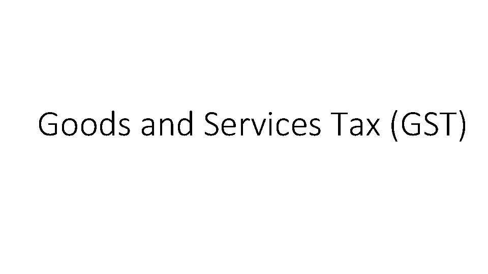 Goods and Services Tax (GST) 