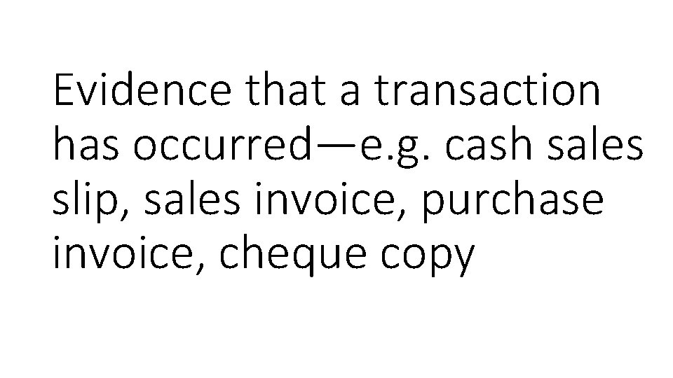 Evidence that a transaction has occurred—e. g. cash sales slip, sales invoice, purchase invoice,