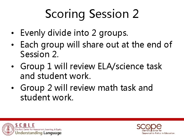Scoring Session 2 • Evenly divide into 2 groups. • Each group will share