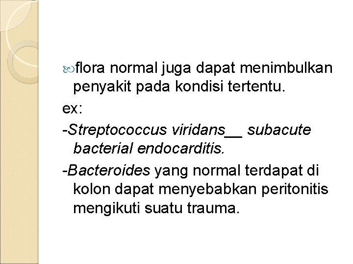  flora normal juga dapat menimbulkan penyakit pada kondisi tertentu. ex: -Streptococcus viridans__ subacute