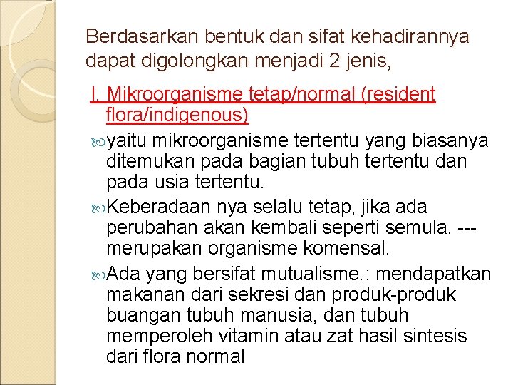 Berdasarkan bentuk dan sifat kehadirannya dapat digolongkan menjadi 2 jenis, I. Mikroorganisme tetap/normal (resident