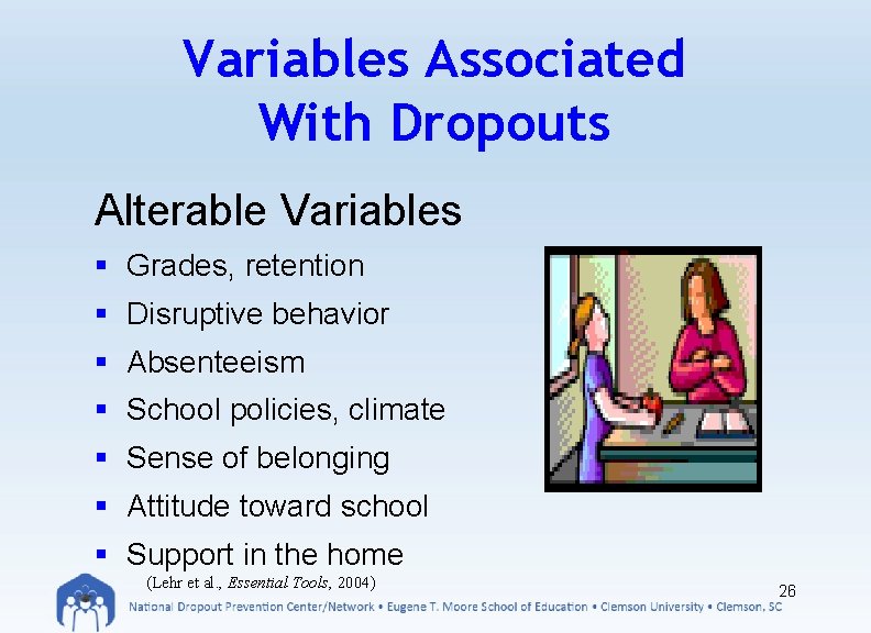 Variables Associated With Dropouts Alterable Variables § Grades, retention § Disruptive behavior § Absenteeism