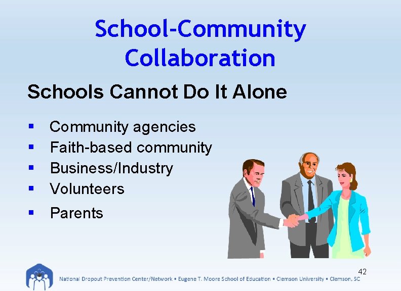 School-Community Collaboration Schools Cannot Do It Alone § § Community agencies Faith-based community Business/Industry