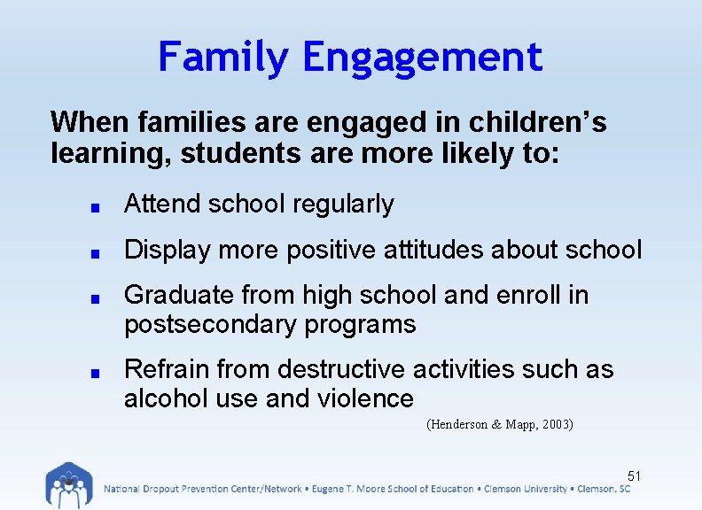 Family Engagement When families are engaged in children’s learning, students are more likely to: