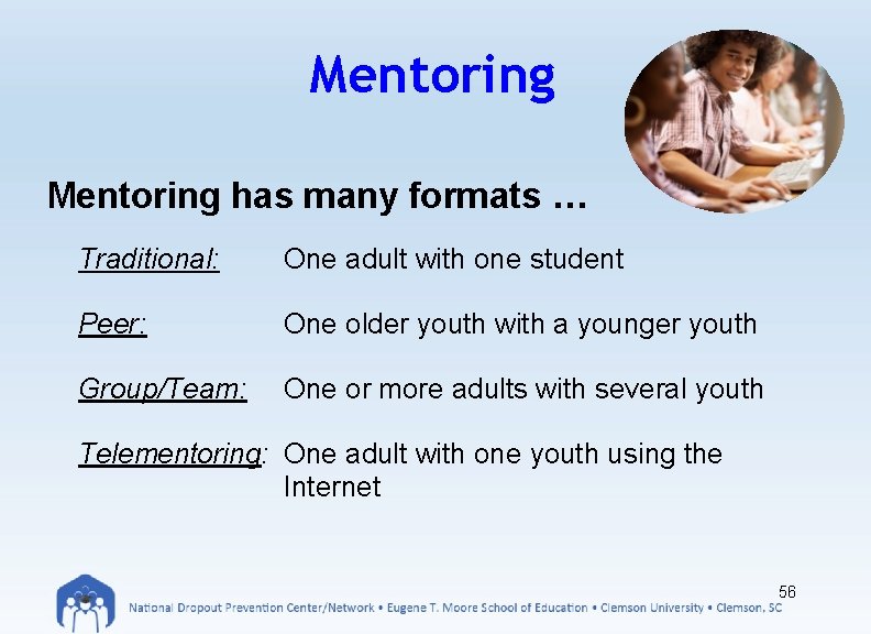 Mentoring has many formats … Traditional: One adult with one student Peer: One older