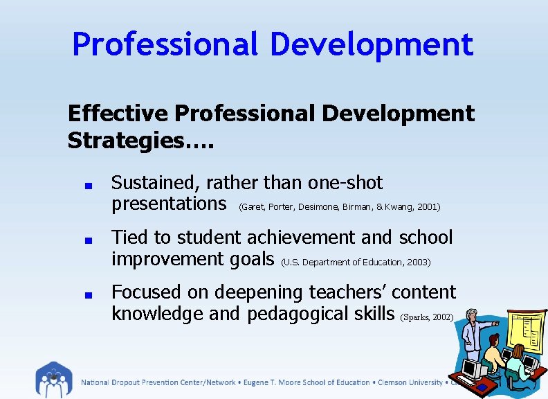 Professional Development Effective Professional Development Strategies…. ■ Sustained, rather than one-shot presentations (Garet, Porter,