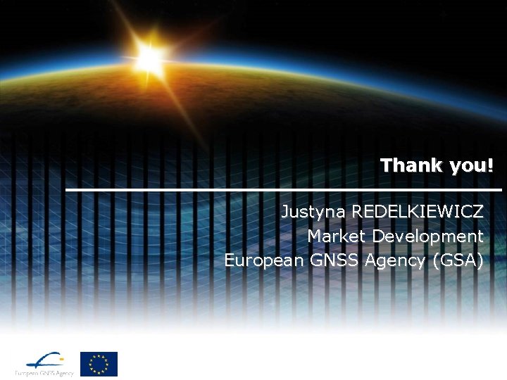 Thank you! Justyna REDELKIEWICZ Market Development European GNSS Agency (GSA) 