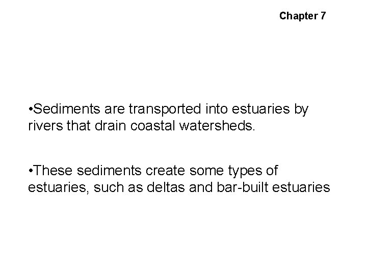 Chapter 7 Sediment Transport: Creating Habitats • Sediments are transported into estuaries by rivers