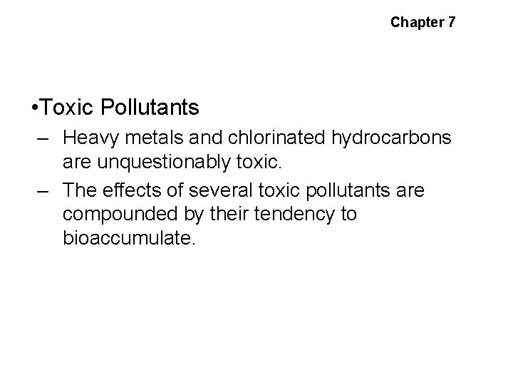 Chapter 7 Environmental Pollutants • Toxic Pollutants – Heavy metals and chlorinated hydrocarbons are