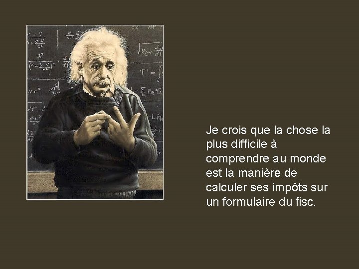 Je crois que la chose la plus difficile à comprendre au monde est la