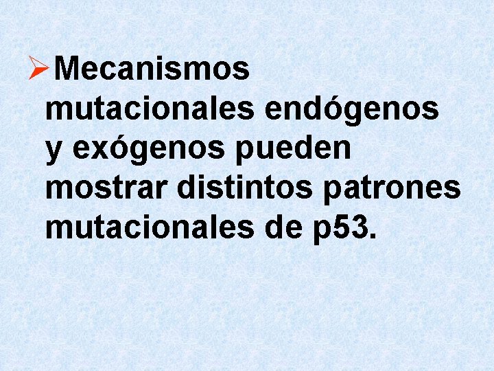 ØMecanismos mutacionales endógenos y exógenos pueden mostrar distintos patrones mutacionales de p 53. 