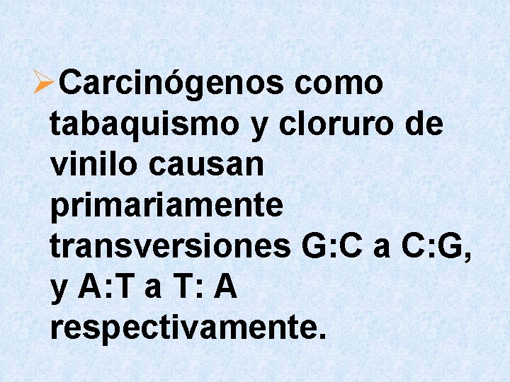 ØCarcinógenos como tabaquismo y cloruro de vinilo causan primariamente transversiones G: C a C: