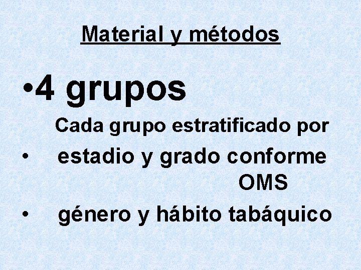 Material y métodos • 4 grupos Cada grupo estratificado por • • estadio y