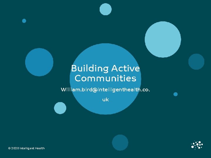 Building Active Communities William. bird@intelligenthealth. co. uk © 2020 Intelligent Health 