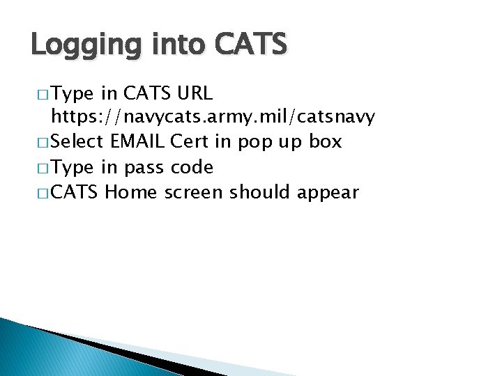 Logging into CATS � Type in CATS URL https: //navycats. army. mil/catsnavy � Select