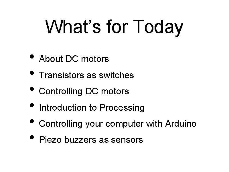 What’s for Today • About DC motors • Transistors as switches • Controlling DC What’s for Today • About DC motors • Transistors as switches • Controlling DC