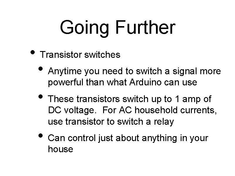 Going Further • Transistor switches • Anytime you need to switch a signal more Going Further • Transistor switches • Anytime you need to switch a signal more