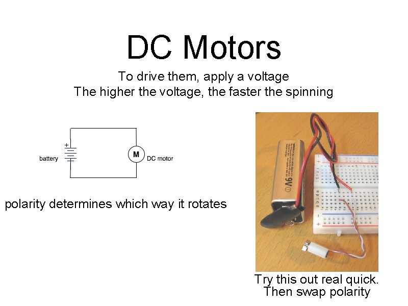 DC Motors To drive them, apply a voltage The higher the voltage, the faster DC Motors To drive them, apply a voltage The higher the voltage, the faster