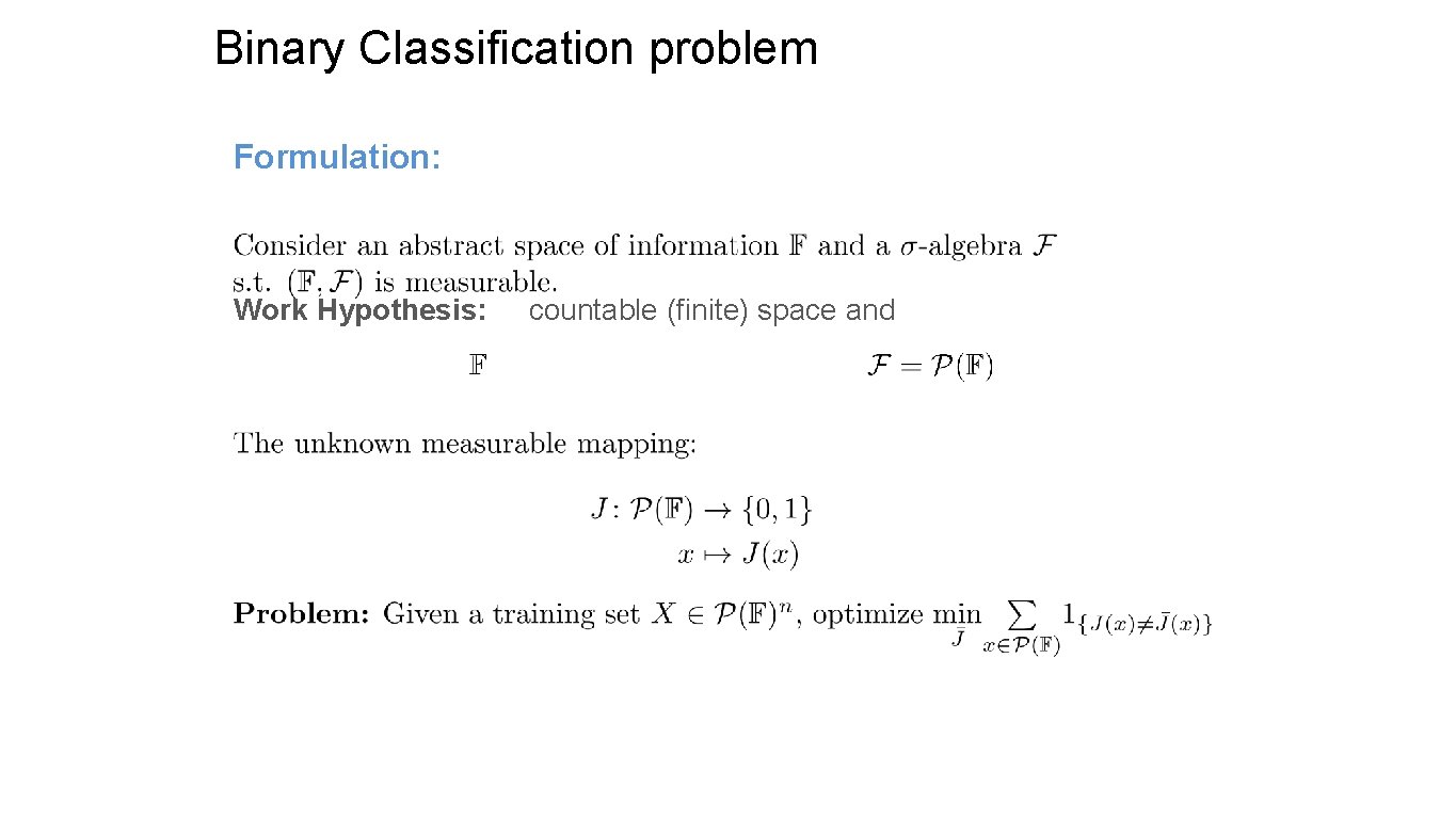 Binary Classification problem Formulation: Work Hypothesis: countable (finite) space and 