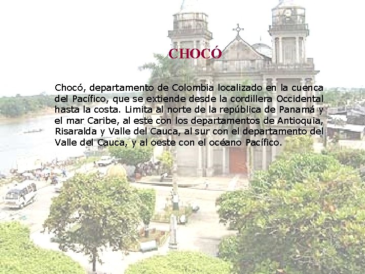 CHOCÓ Chocó, departamento de Colombia localizado en la cuenca del Pacífico, que se extiende