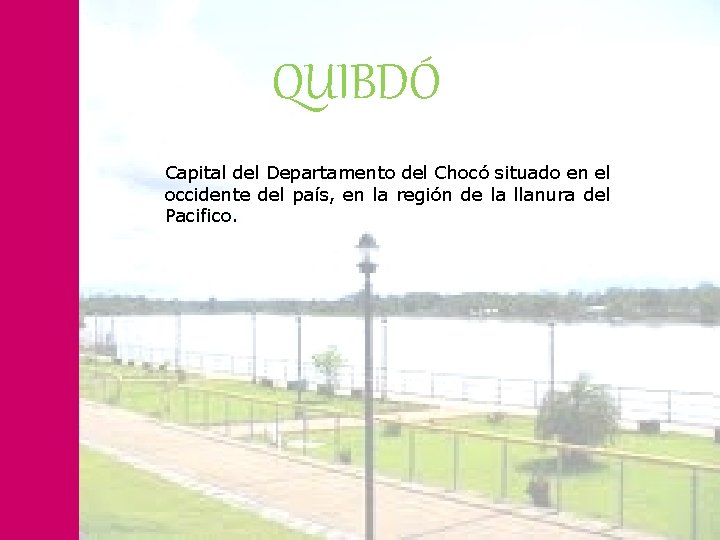 QUIBDÓ Capital del Departamento del Chocó situado en el occidente del país, en la