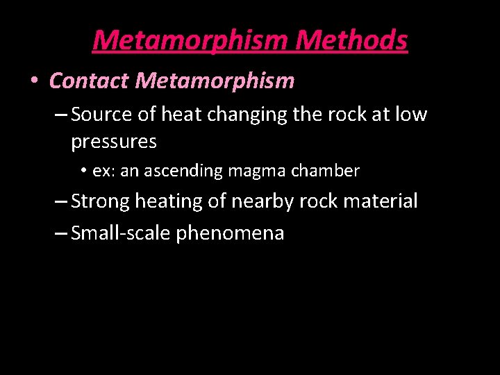 Metamorphism Methods • Contact Metamorphism – Source of heat changing the rock at low